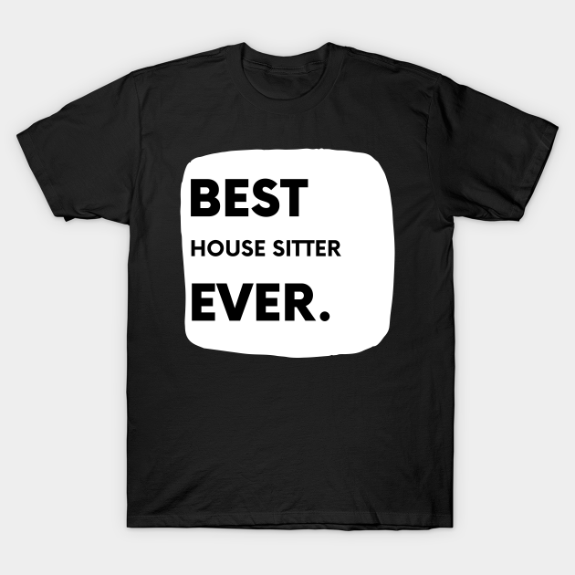 Best House Sitter Ever House Sitter Cool T Shirt Teepublic